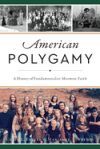 American Polygamy: A History of Fundamentalist Mormon Faith