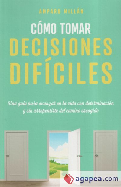 Cómo tomar decisiones difíciles: Una guía para avanzar en la vida con determinación y sin arrepentirte del camino escogido