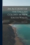 An Account of the English Colony in New South Wales;