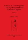 An Index of Ancient Egyptian Titles, Epithets and Phrases of the Old Kingdom Volume I