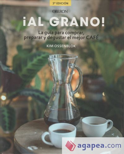 ¡Al grano! La guía para comprar, preparar y degustar el mejor café