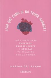 Portada de ¿Por qué como si no tengo hambre?: Las claves para quererte, comprenderte y mejorar tu relación con la comida