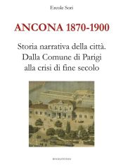 Ancona 1870-1900. Storia narrativa della città.Dalla Comune di Parigi alla crisi di fine secolo (Ebook)