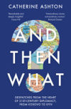 And Then What?: Dispatches from the Heart of 21st-Century Diplomacy, from Kosovo to Kyiv