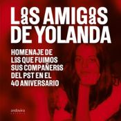 Portada de Amigos de Yolanda / Las amigas de Yolanda. Homenaje de l@s que fuimos sus compañe@s del Pst en el 40 aniversario