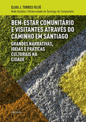 Portada de BEM-ESTAR COMUNITÁRIO E VISITANTES ATRAVÉS DO CAMINHO EM SANTIAGO: GRANDES NARRATIVAS, IDEIAS E PRÁCTICAS CULTURAIS NA CIDADE