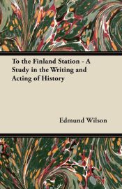 Portada de To the Finland Station - A Study in the Writing and Acting of History