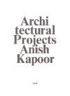 Anish Kapoor: Make New Space. Architectural Projects Anish Kapoor: Make New Space. Architectural Projects
