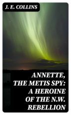 Portada de Annette, the Metis Spy: A Heroine of the N.W. Rebellion (Ebook)