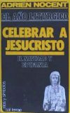 Año Litúrgico, El: Celebrar A Jesucristo