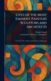 LIVES OF THE MOST EMINENT PAINTERS SCULPTORS AND ARCHITECTS - GIORGIO ...