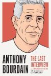 Anthony Bourdain: The Last Interview: And Other Conversations