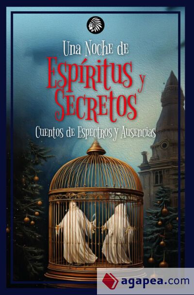 UNA NOCHE DE ESPÍRITUS Y SECRETOS: CUENTOS DE ESPECTROS Y AUSENCIAS UNA NOCHE DE ESPÍRITUS Y SECRETOS: CUENTOS DE ESPECTROS Y AUSENCIAS
