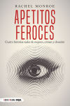 Apetitos feroces. Cuatro historias reales de mujeres, crimen y obsesión