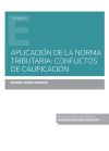Aplicaci&oacute;n de la norma tributaria: conflictos de calificaci&oacute;n (Papel + e-book)