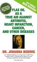 Portada de FLAX OIL AS A TRUE AID AGAINST ARTHRITIS, HEART INFARCTION, CANCER, AND OTHER DISEASES