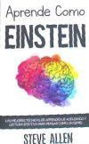 Aprende Como Einstein: Memoriza Mas, Enfocate Mejor y Lee Efectivamente Para Aprender Cualquier Cosa: Las Mejores Tecnicas de Aprendizaje Ace