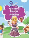 Aprender A Recortar Edici&oacute;n Princesas: Cuaderno De Actividades Preescolar Con Hadas M&aacute;gicas, Sirenas Y M&aacute;s - Libro Colorear Princesas - Recortar y Col