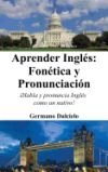 Aprender Ingles: Fonetica y Pronunciacion: ( Habla y Pronuncia Ingles Como Un Nativo!)