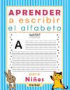Aprender a escribir el alfabeto para Ni&ntilde;os: Libro para ni&ntilde;os de practica para escritura y el alfabeto