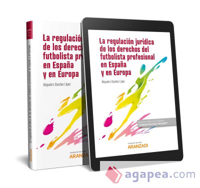 LA REGULACIÓN JURÍDICA DEL FÚTBOL Y DE LOS DERECHOS DEL FUTBOLISTA PROFESIONAL EN ESPAÑA Y EN EUROPA