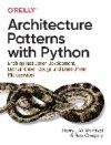 Architecture Patterns with Python: Enabling Test-Driven Development, Domain-Driven Design, and Event-Driven Microservices