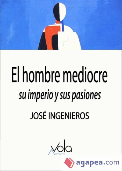 El hombre mediocre: su imperio y sus pasiones