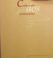 Portada de Cuba entre dos revoluciones : un siglo de historia y cultura cubanas