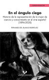 En El ángulo Ciego: Historia De La Representación De La Mujer De Ciencia Y Conocimiento En El Cine Español (1896-2020)