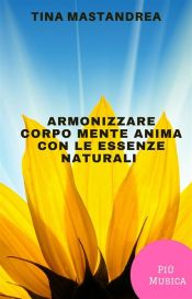 Armonizzare corpo, mente e anima con le essenze naturali (Ebook)