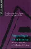 Arqueología de la muerte. Prácticas funerarias en los límites de El Argar