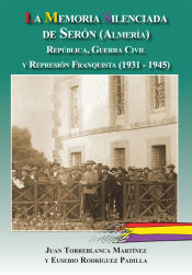 Portada de La memoria silenciada de Serón (Almeria): República, Guerra civil y Represión Franquista (1931-1945)