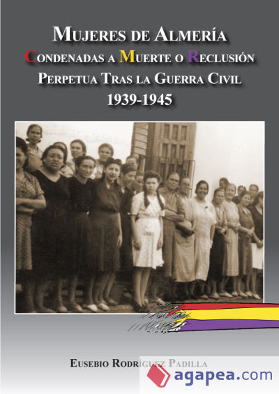 Mujeres de Almería. Condenadas a muerte o reclusión perpetua tras la guerra civil 1939-1945