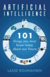 Artificial Intelligence: 101 Things You Must Know Today about Our Future