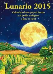 Portada de Lunario 2015 : calendario lunar para el huerto y el jardín ecológicos y para tu salud