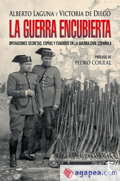 LA GUERRA ENCUBIERTA: OPERACIONES SECRETAS, ESPIAS Y EVADIDOS EN LA GUERRA CIVIL ESPAÑOLA