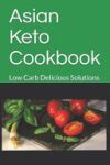 Asian Keto Cookbook: Healthy Guide to Asian Cuisine