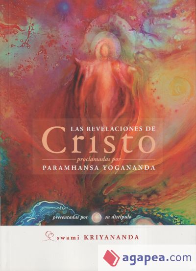 Las revelaciones de Cristo: Proclamadas por Paramhansa Yogananda, presentadas por su discípulo Swami Kriyananda