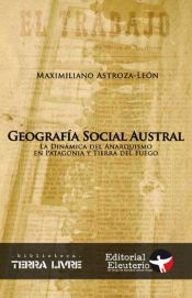 Portada de Geografía social austral : la dinámica del anarquismo en la Patagonia y Tierra del Fuego