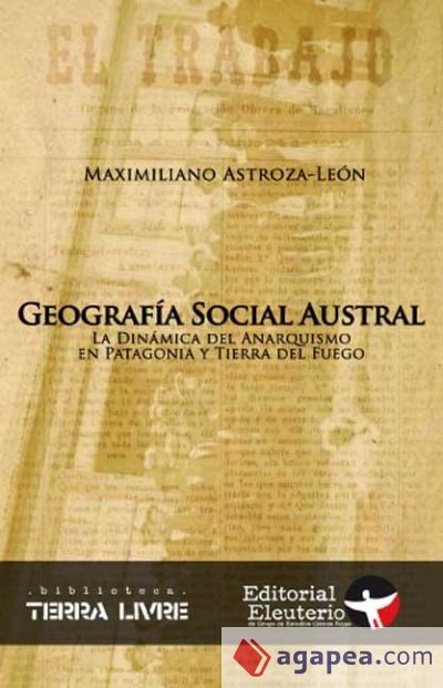 Geografía social austral : la dinámica del anarquismo en la Patagonia y Tierra del Fuego