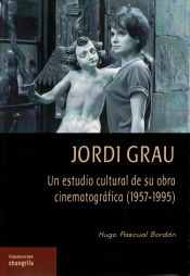 Portada de JORDI GRAU. UN ESTUDIO CULTURAL DE SU OBRA CINEMATOGRÁFICA (1957-1995)