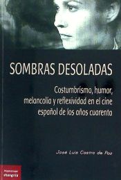 Portada de Sombras desoladas : costumbrismo, humor, melancolía y reflexividad en el cine español de los años cuarenta