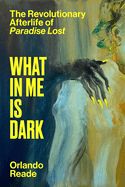 Portada de What in Me Is Dark: The Revolutionary Afterlife of Paradise Lost