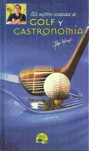 Portada de Mis mejores escapadas de golf y gastronomía