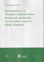 Portada de Aproximación a la normativa administrativa extrapenal relacionada con los delitos contra el medio ambiente