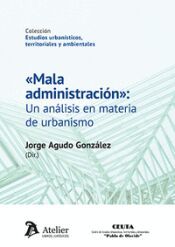 Portada de &laquo;Mala administraci&oacute;n&raquo;: un an&aacute;lisis en materia de urbanismo