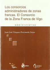 Portada de Consorcios administradores de zonas francas, los. El consorcio de la zona franca de vigo