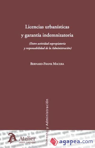 Licencias urbanisticas y garantia indemnizatoria. (entre actividad expropiatoria y responsabilidad de la administracion)