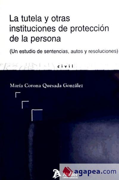 Tutela y otras instituciones de proteccion de la persona. Un estudio a traves de sentencias, autos y resoluciones