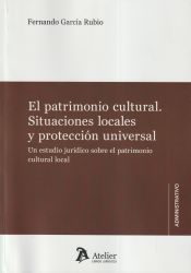 Portada de El patrimonio cultural. Situaciones locales y protección universal. Un estudio jurídico sobre el patrimonio cultural local